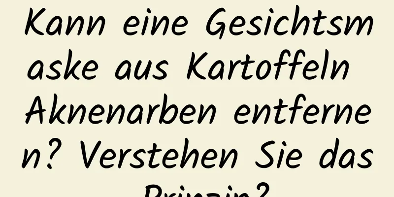 Kann eine Gesichtsmaske aus Kartoffeln Aknenarben entfernen? Verstehen Sie das Prinzip?
