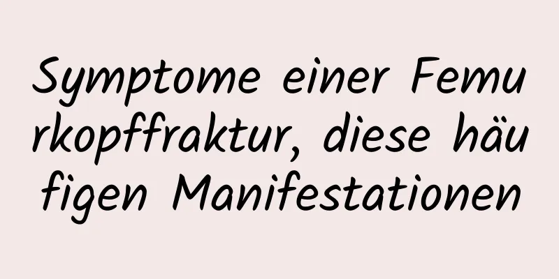 Symptome einer Femurkopffraktur, diese häufigen Manifestationen