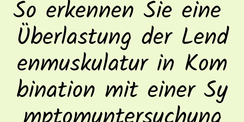 So erkennen Sie eine Überlastung der Lendenmuskulatur in Kombination mit einer Symptomuntersuchung