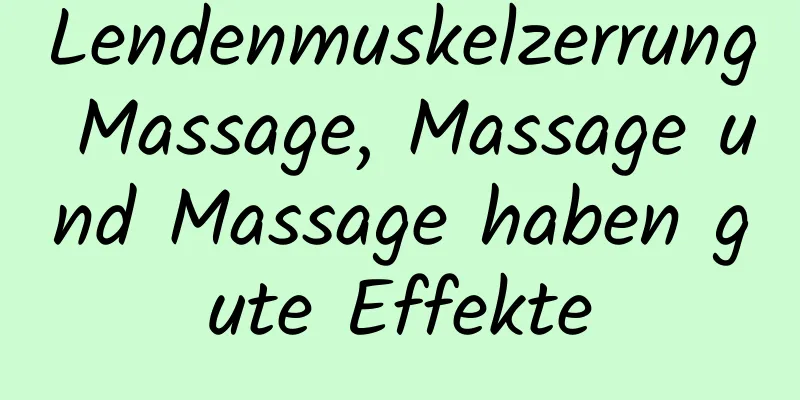 Lendenmuskelzerrung Massage, Massage und Massage haben gute Effekte