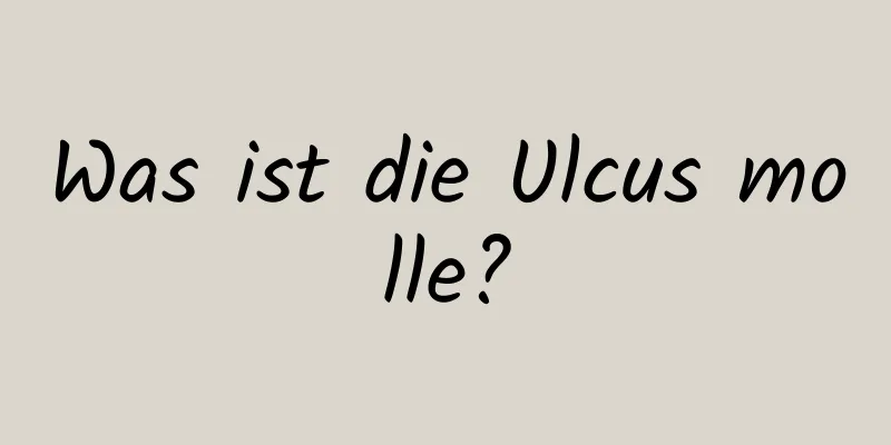 Was ist die Ulcus molle?
