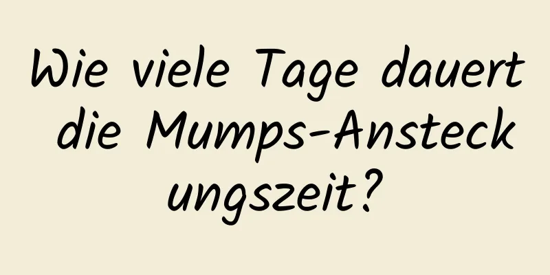Wie viele Tage dauert die Mumps-Ansteckungszeit?