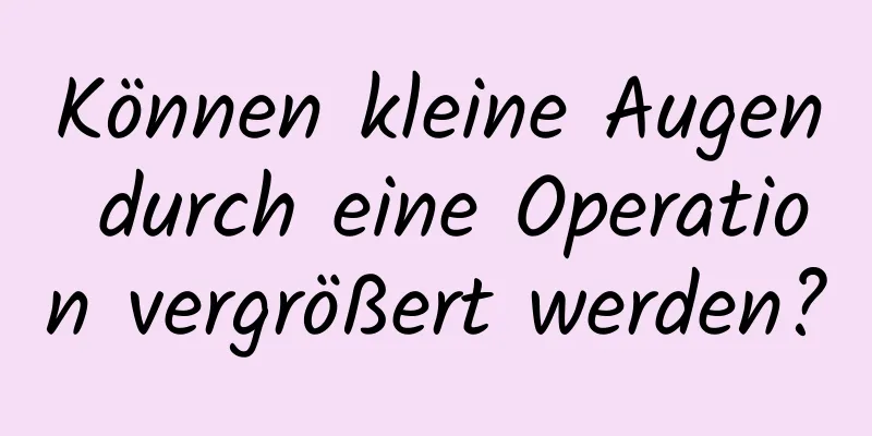 Können kleine Augen durch eine Operation vergrößert werden?