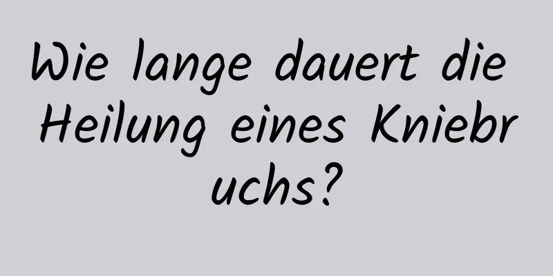 Wie lange dauert die Heilung eines Kniebruchs?