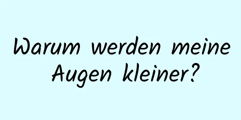 Warum werden meine Augen kleiner?