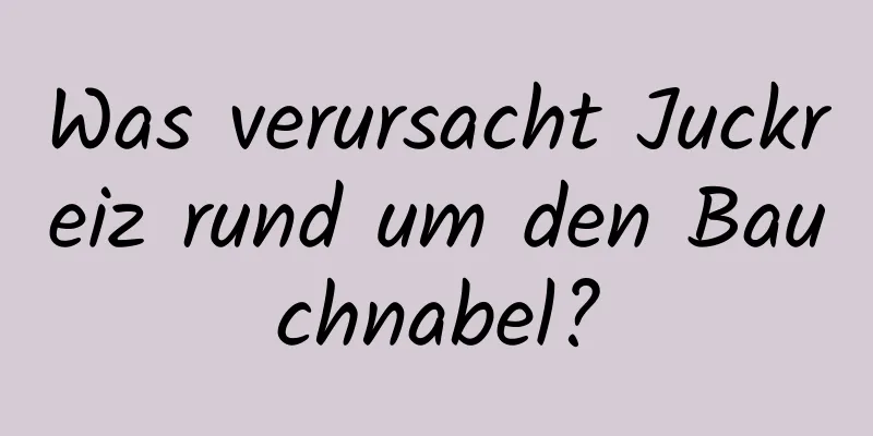Was verursacht Juckreiz rund um den Bauchnabel?