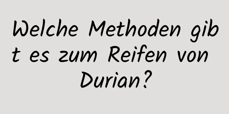 Welche Methoden gibt es zum Reifen von Durian?