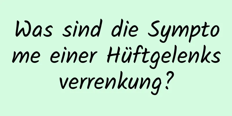 Was sind die Symptome einer Hüftgelenksverrenkung?