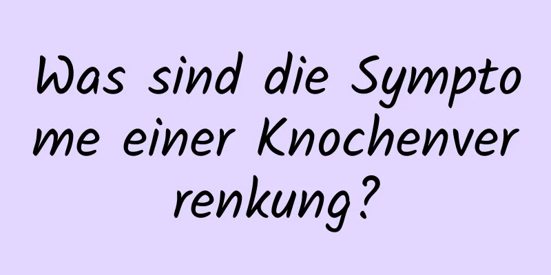 Was sind die Symptome einer Knochenverrenkung?