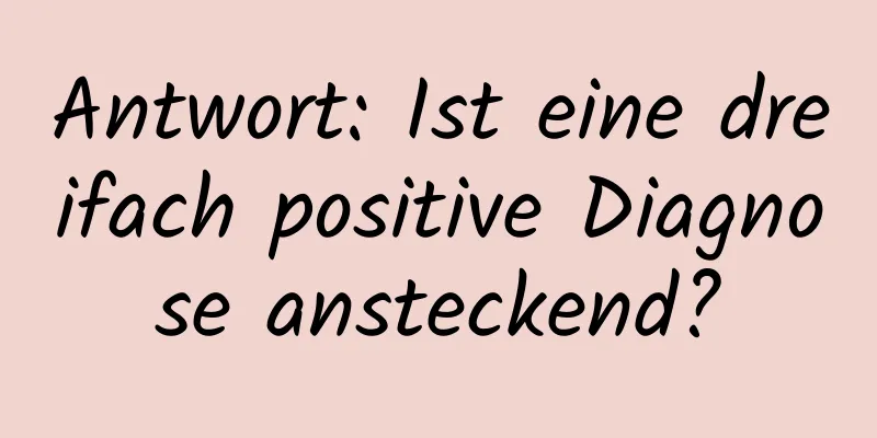 Antwort: Ist eine dreifach positive Diagnose ansteckend?