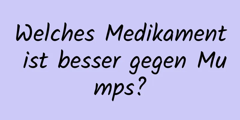 Welches Medikament ist besser gegen Mumps?