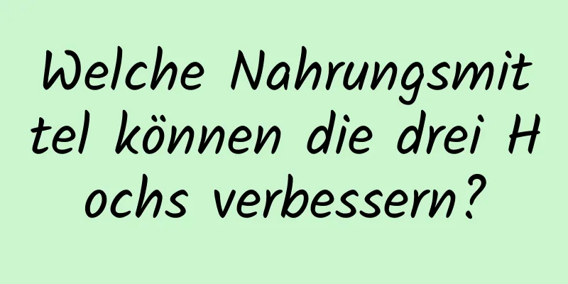 Welche Nahrungsmittel können die drei Hochs verbessern?