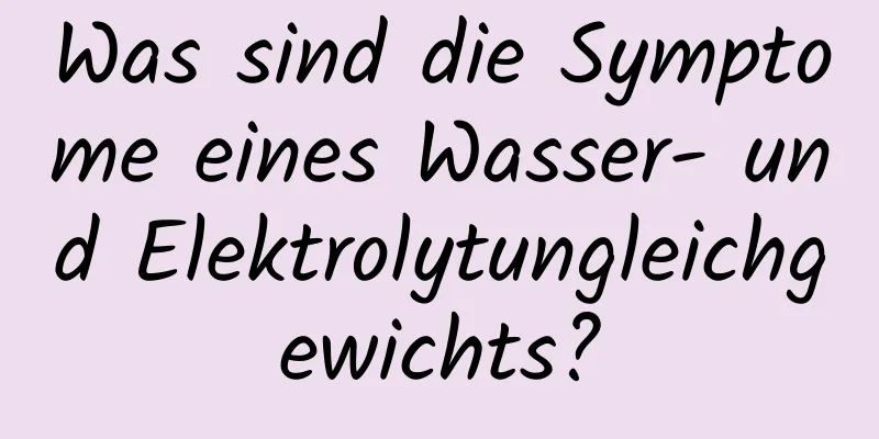 Was sind die Symptome eines Wasser- und Elektrolytungleichgewichts?