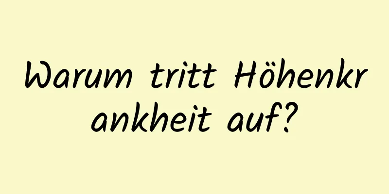Warum tritt Höhenkrankheit auf?