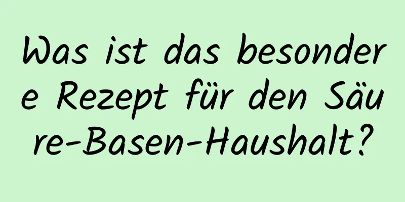 Was ist das besondere Rezept für den Säure-Basen-Haushalt?