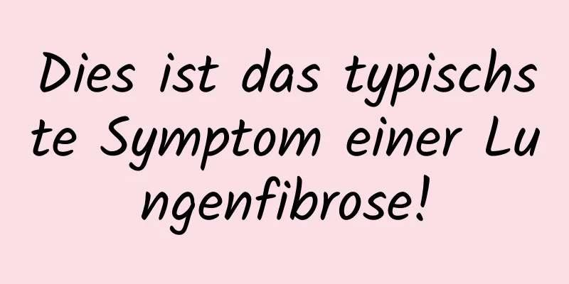Dies ist das typischste Symptom einer Lungenfibrose!