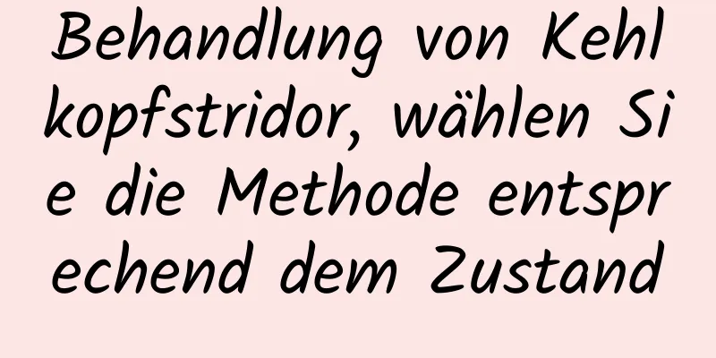 Behandlung von Kehlkopfstridor, wählen Sie die Methode entsprechend dem Zustand