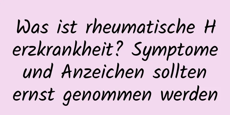 Was ist rheumatische Herzkrankheit? Symptome und Anzeichen sollten ernst genommen werden