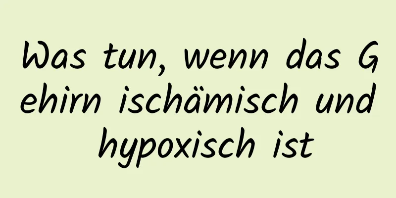 Was tun, wenn das Gehirn ischämisch und hypoxisch ist