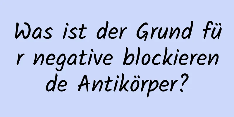 Was ist der Grund für negative blockierende Antikörper?