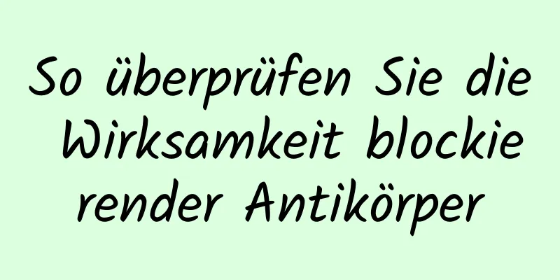 So überprüfen Sie die Wirksamkeit blockierender Antikörper