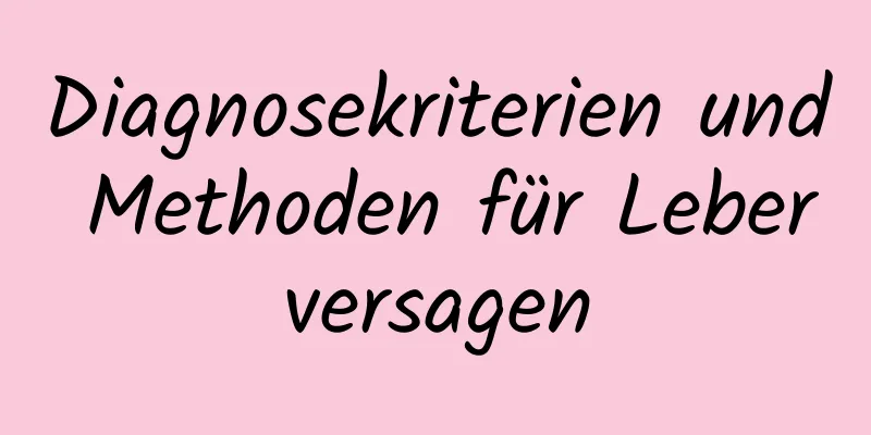 Diagnosekriterien und Methoden für Leberversagen