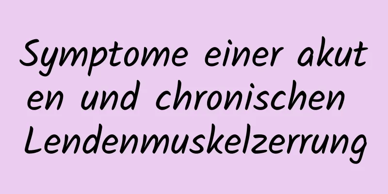 Symptome einer akuten und chronischen Lendenmuskelzerrung