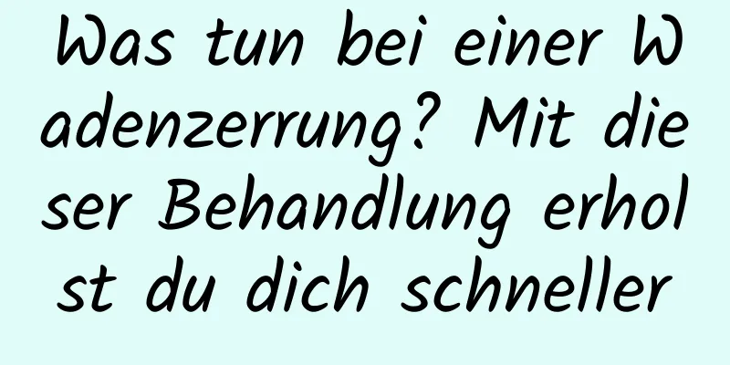Was tun bei einer Wadenzerrung? Mit dieser Behandlung erholst du dich schneller