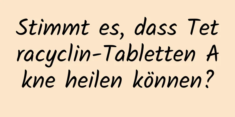 Stimmt es, dass Tetracyclin-Tabletten Akne heilen können?
