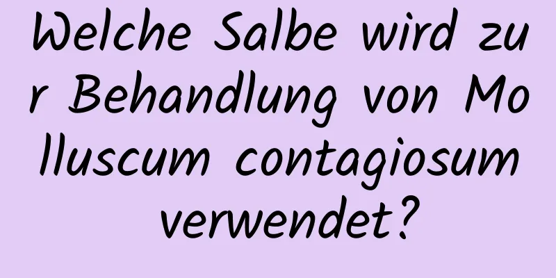 Welche Salbe wird zur Behandlung von Molluscum contagiosum verwendet?