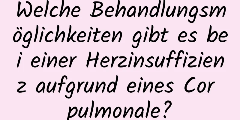 Welche Behandlungsmöglichkeiten gibt es bei einer Herzinsuffizienz aufgrund eines Cor pulmonale?