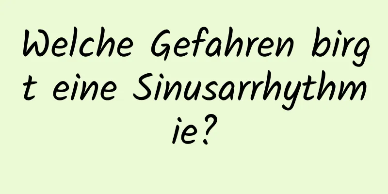Welche Gefahren birgt eine Sinusarrhythmie?