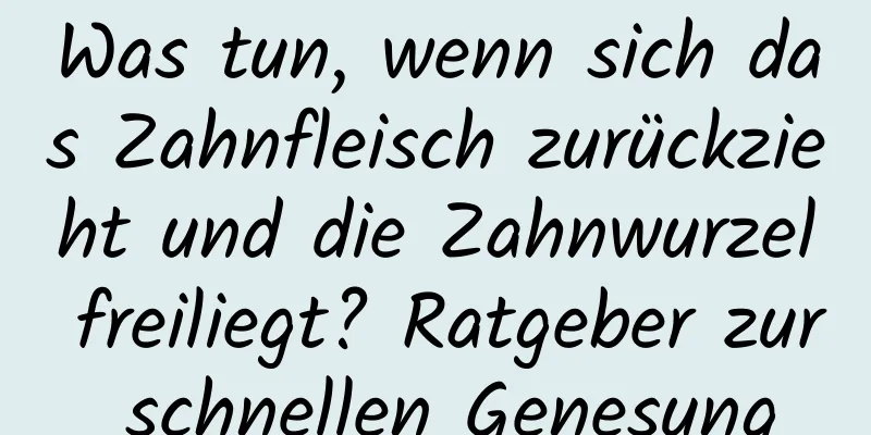 Was tun, wenn sich das Zahnfleisch zurückzieht und die Zahnwurzel freiliegt? Ratgeber zur schnellen Genesung