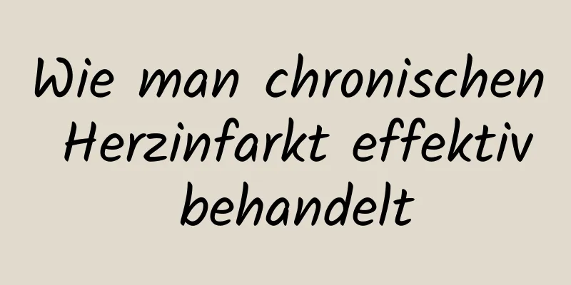 Wie man chronischen Herzinfarkt effektiv behandelt