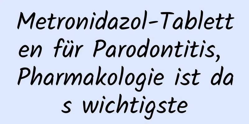 Metronidazol-Tabletten für Parodontitis, Pharmakologie ist das wichtigste