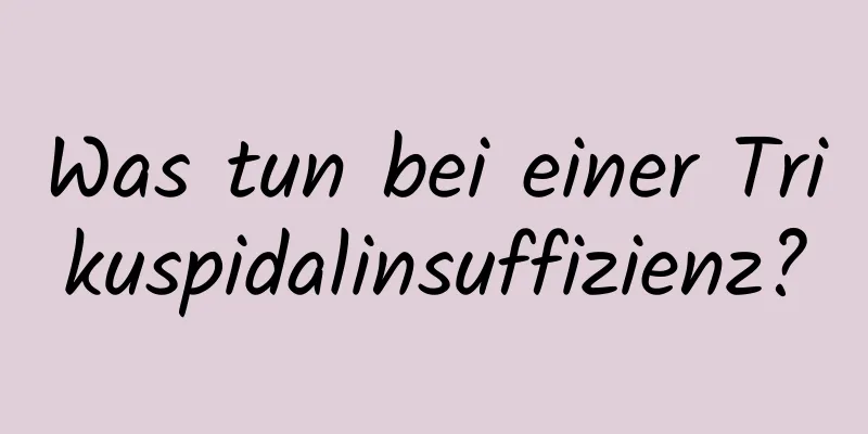 Was tun bei einer Trikuspidalinsuffizienz?