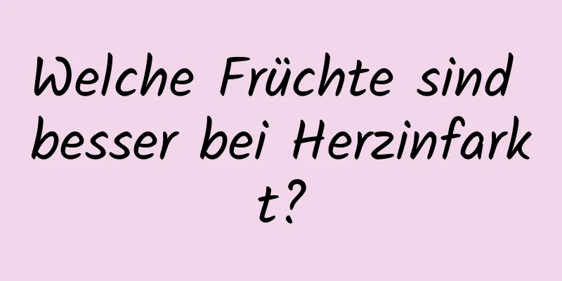 Welche Früchte sind besser bei Herzinfarkt?