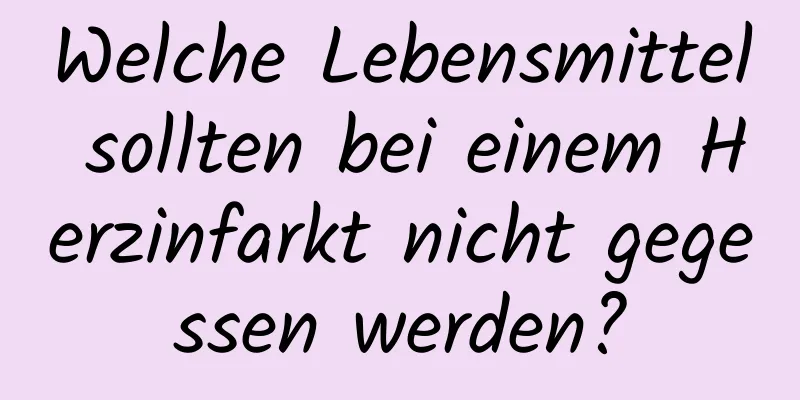 Welche Lebensmittel sollten bei einem Herzinfarkt nicht gegessen werden?
