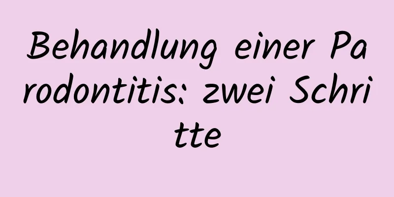 Behandlung einer Parodontitis: zwei Schritte
