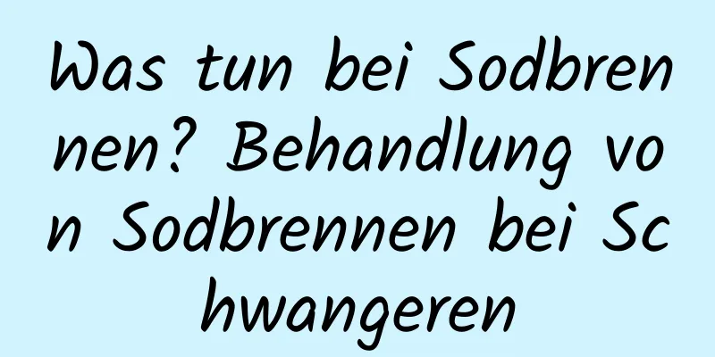 Was tun bei Sodbrennen? Behandlung von Sodbrennen bei Schwangeren