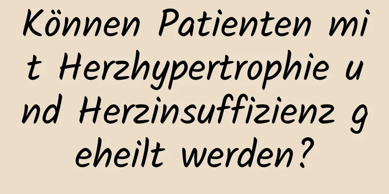 Können Patienten mit Herzhypertrophie und Herzinsuffizienz geheilt werden?