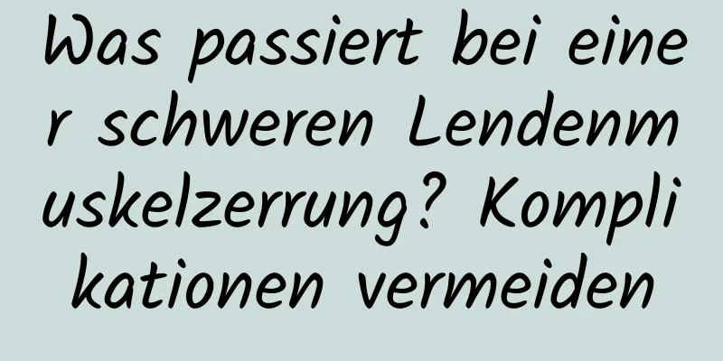 Was passiert bei einer schweren Lendenmuskelzerrung? Komplikationen vermeiden