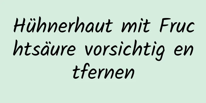 Hühnerhaut mit Fruchtsäure vorsichtig entfernen