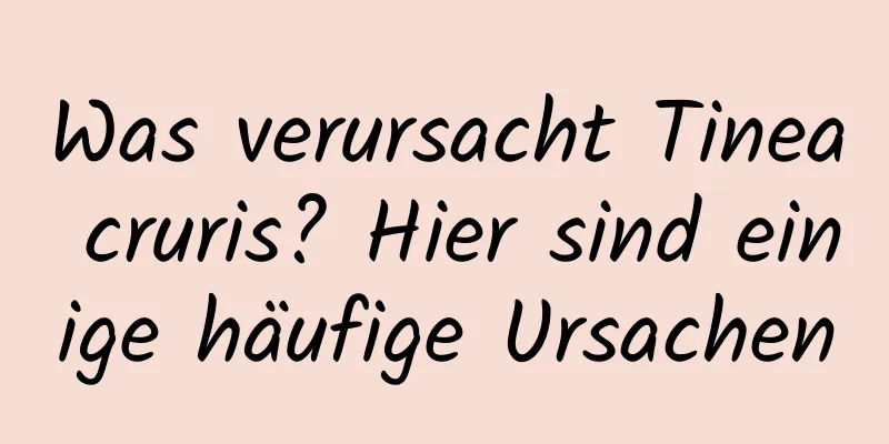 Was verursacht Tinea cruris? Hier sind einige häufige Ursachen