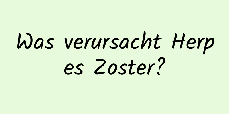 Was verursacht Herpes Zoster?