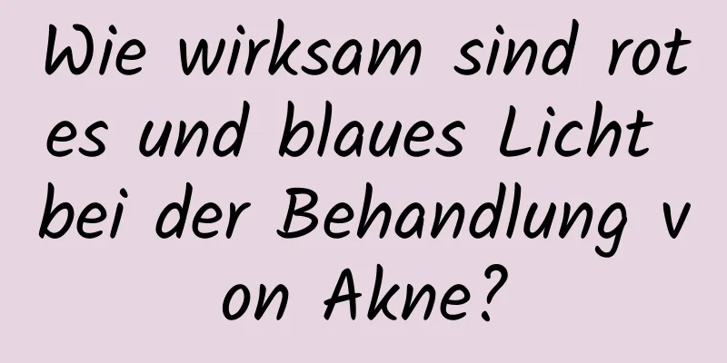 Wie wirksam sind rotes und blaues Licht bei der Behandlung von Akne?