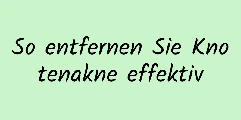 So entfernen Sie Knotenakne effektiv