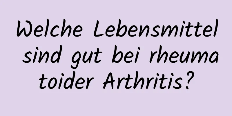 Welche Lebensmittel sind gut bei rheumatoider Arthritis?