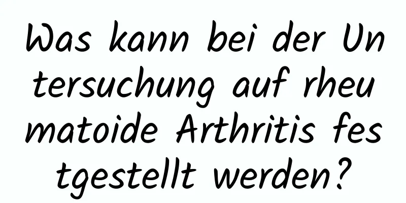 Was kann bei der Untersuchung auf rheumatoide Arthritis festgestellt werden?