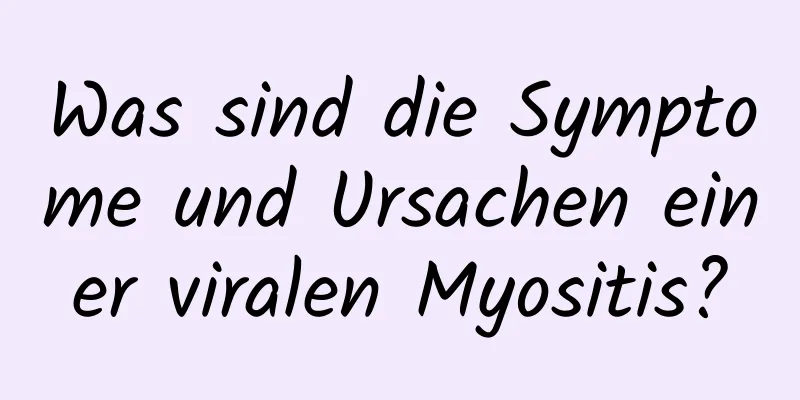Was sind die Symptome und Ursachen einer viralen Myositis?